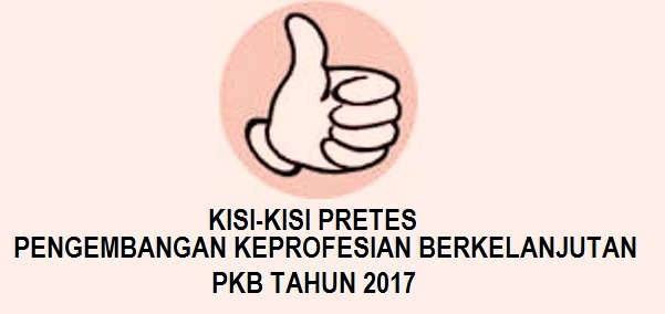 KISI-KISI PRETEST PKB GURU PEMBELAJAR TAHUN 2017 UNTUK TK SD SMP SMA