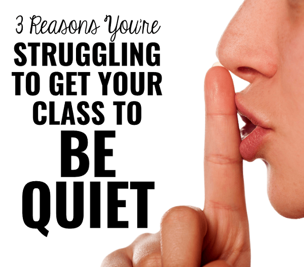 3 Reasons You're Struggling to Get Your Class to Be Quiet