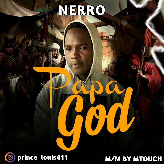 DOWNLOAD AUDIO : PAPA GOD BY NERRO (MP3)