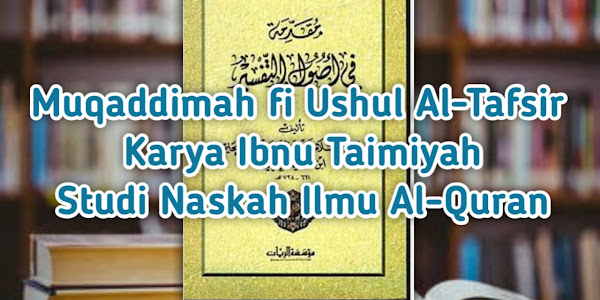 Muqaddimah fi Ushul Al-Tafsir Karya Ibnu Taimiyah: Studi Naskah Ilmu Al-Quran