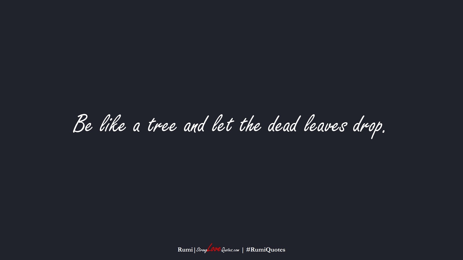 Be like a tree and let the dead leaves drop. (Rumi);  #RumiQuotes