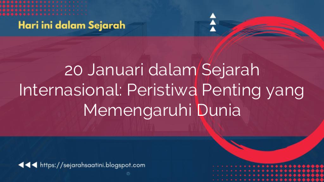 20 Januari dalam Sejarah Internasional: Peristiwa Penting yang Memengaruhi Dunia