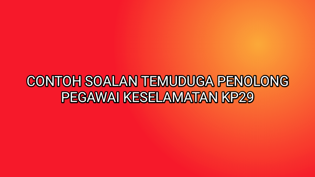 Contoh Soalan Temuduga Penolong Pegawai Keselamatan Kp29 2019 Sumber Kerjaya