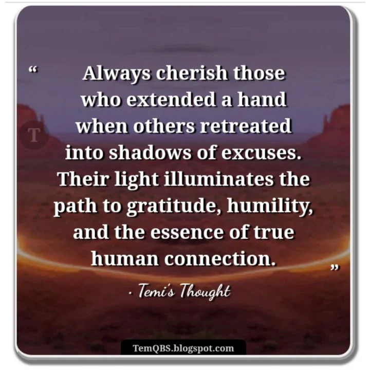 Always cherish those who extended a hand when others retreated into shadows of excuses - Temi's Thought: Quote