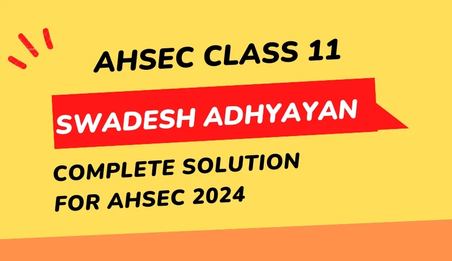AHSEC Class 11 Swadesh Adhyayan Solution & Important Questions Answers 2024