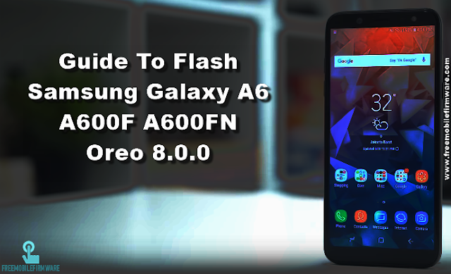 Guide To Flash Samsung Galaxy A6 A600F A600FN Oreo 8.0.0 Odin Method