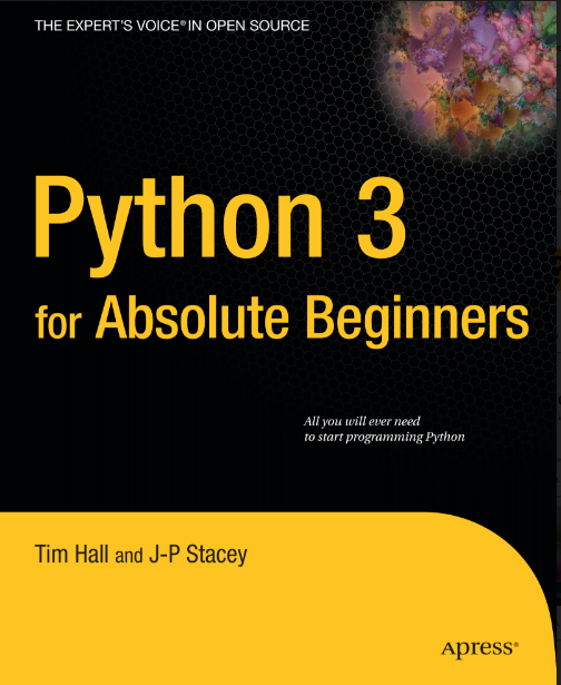 PYTHON 3 FOR ABSOLUTE BEGINNERS BY TIM HALL AND J.P sTACEY