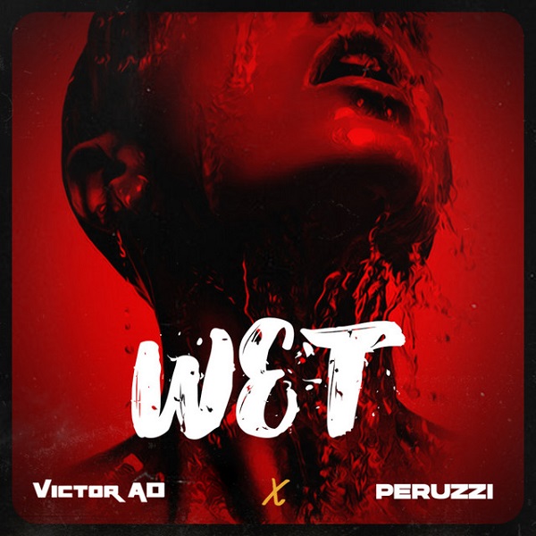 Victor AD – “Wet” ft. Peruzzi