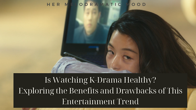 Is Watching K-Drama Healthy? Exploring the Benefits and Drawbacks of This Entertainment Trend