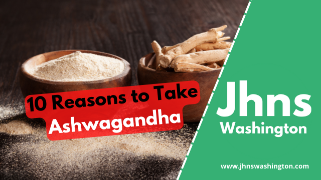10 Reasons to Take Ashwagandha