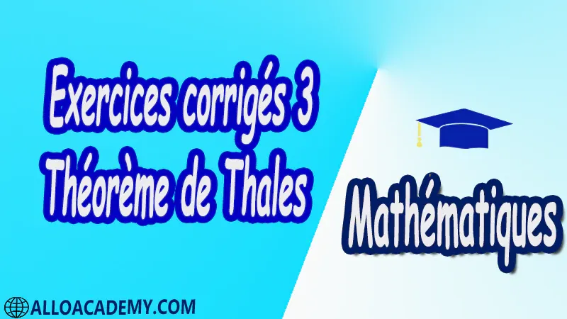 Exercices corrigés 3 Théorème de Thalès pdf Mathématiques Maths Théorème de Thalès Théorème de Thalès dans un triangle Applications du théorème de Thalès Théorème de Thalès et transformations Le théorème de Thalès et sa réciproque Théorème de Thalès et Pythagore Cours résumés exercices corrigés devoirs corrigés Examens corrigés Contrôle corrigé travaux dirigés td