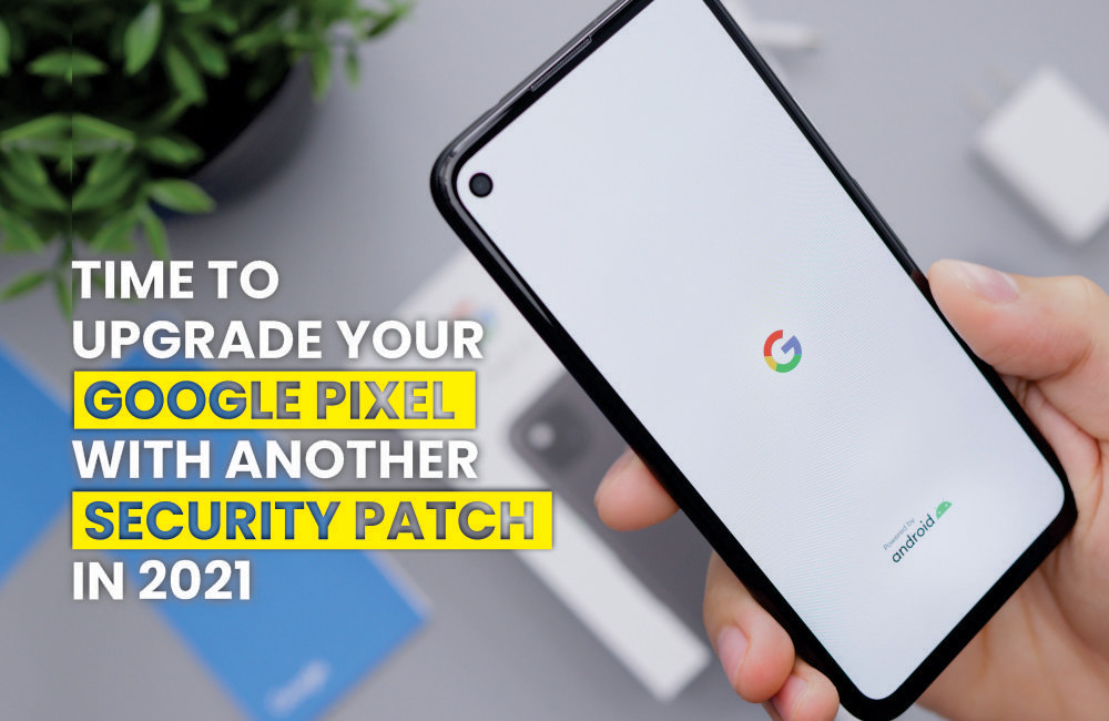 Time+to+Upgrade+Your+Google+Pixel+With+Another+Security+Patch+in+2021