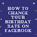 How to change your Birthday date on Facebook