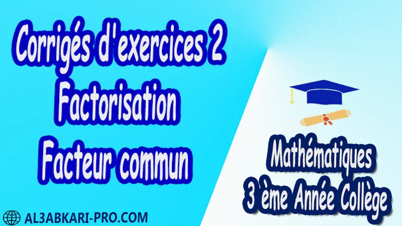 Corrigés d'exercices 2 Factorisation - Facteur commun - 3 ème Année Collège BIOF 3AC pdf Exercices Corrigé Développement factorisation et identités remarquables Mathématiques de 3 ème Année Collège BIOF 3AC pdf