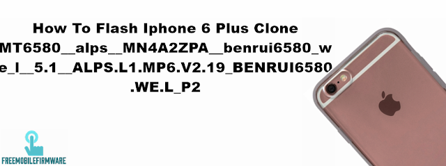 How To Flash Iphone 6 Plus Clone MT6580__alps__MN4A2ZPA__benrui6580_we_l__5.1__ALPS.L1.MP6.V2.19_BENRUI6580.WE.L_P2