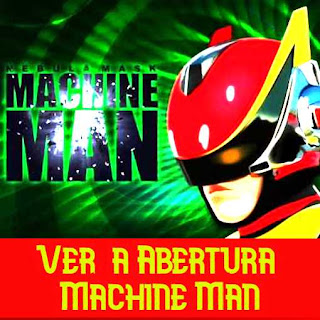 Ver a Abertura Machine Man, Brasileira  Grande herói de capa transparente
