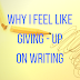 Why I Feel Like Giving-up on Writing