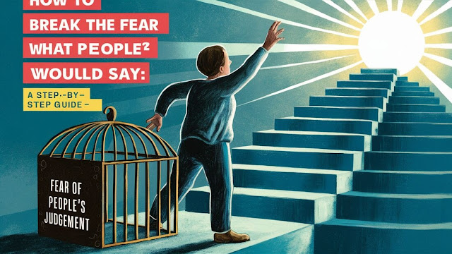 How to Break the Fear of What People Would Say: A Step-by-Step Guide