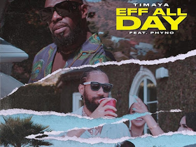 [MUSIC] TIMAYA FT. PHYNO - EFF ALL DAY - MP3