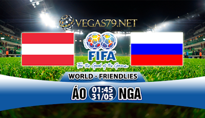 Nhận Định Áo vs Nga, 01h45 ngày 31/5