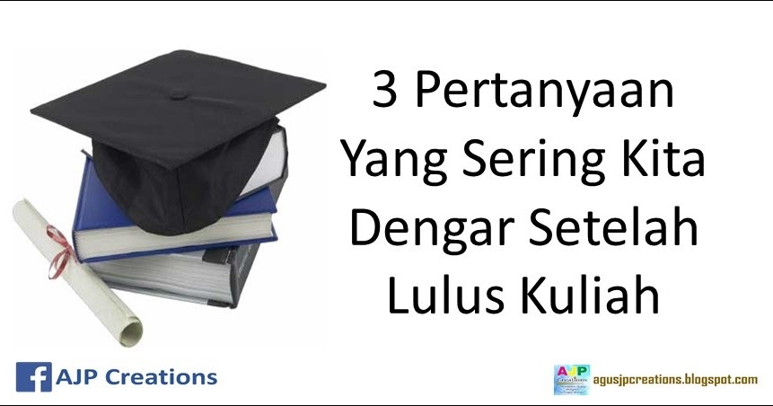 3 Pertanyaan Yang Sering Kita Dengar Setelah Lulus Kuliah Ajp Creations