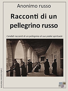 Racconti di un pellegrino russo: Candidi racconti di un pellegrino al suo padre spirituale (L'educazione interiore)