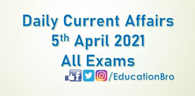 Daily Current Affairs 5th April 2021 For All Government Examinations