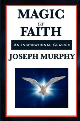 The Magic of Faith, Joseph Murphy