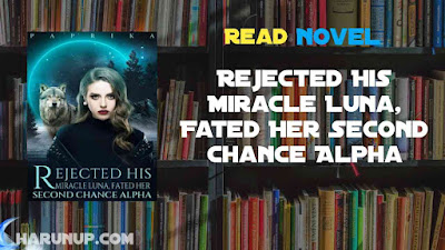 Read Rejected His Miracle Luna, Fated Her Second Chance Alpha Novel Full Episode