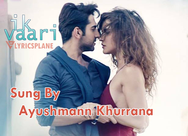 Ik Vaari Lyrics by Ayushmann Khurrana