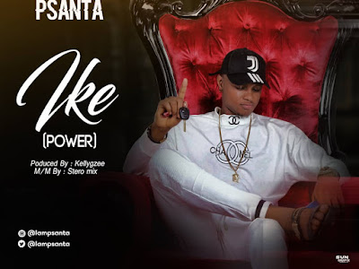 Music: P Santa - Ike "POWER" { Prod: By KellyGzee Beatz}