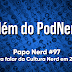 Além do PodNerd - PAPO NERD #97: Bora falar da Cultura Nerd em 2024