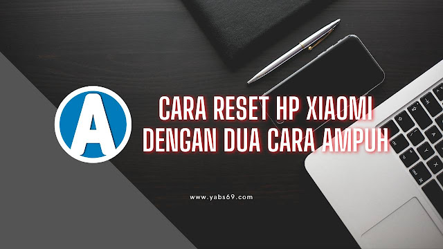 Cara Reset HP Xiaomi Dengan Dua Cara Ampuh