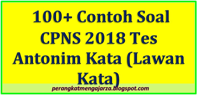 100+ Contoh Soal CPNS 2018 Tes Antonim Kata (Lawan Kata)