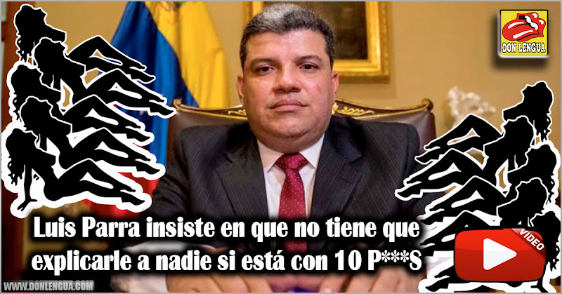 Luis Parra insiste en que no tiene que explicarle a nadie si está con 10 P***S