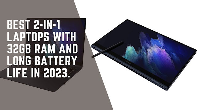 How to Choose the Best 2-in-1 Laptop with 32GB RAM and Long Battery Life in 2023
