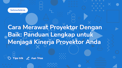 Cara Merawat Proyektor Dengan Baik: Panduan Lengkap untuk Menjaga Kinerja Proyektor Anda