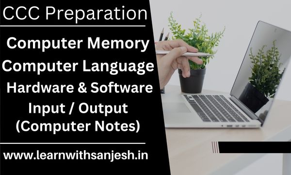 CCC Notes in English, Computer memory units, Input and output devices, Hardware and Software definition, Computer Language and its types