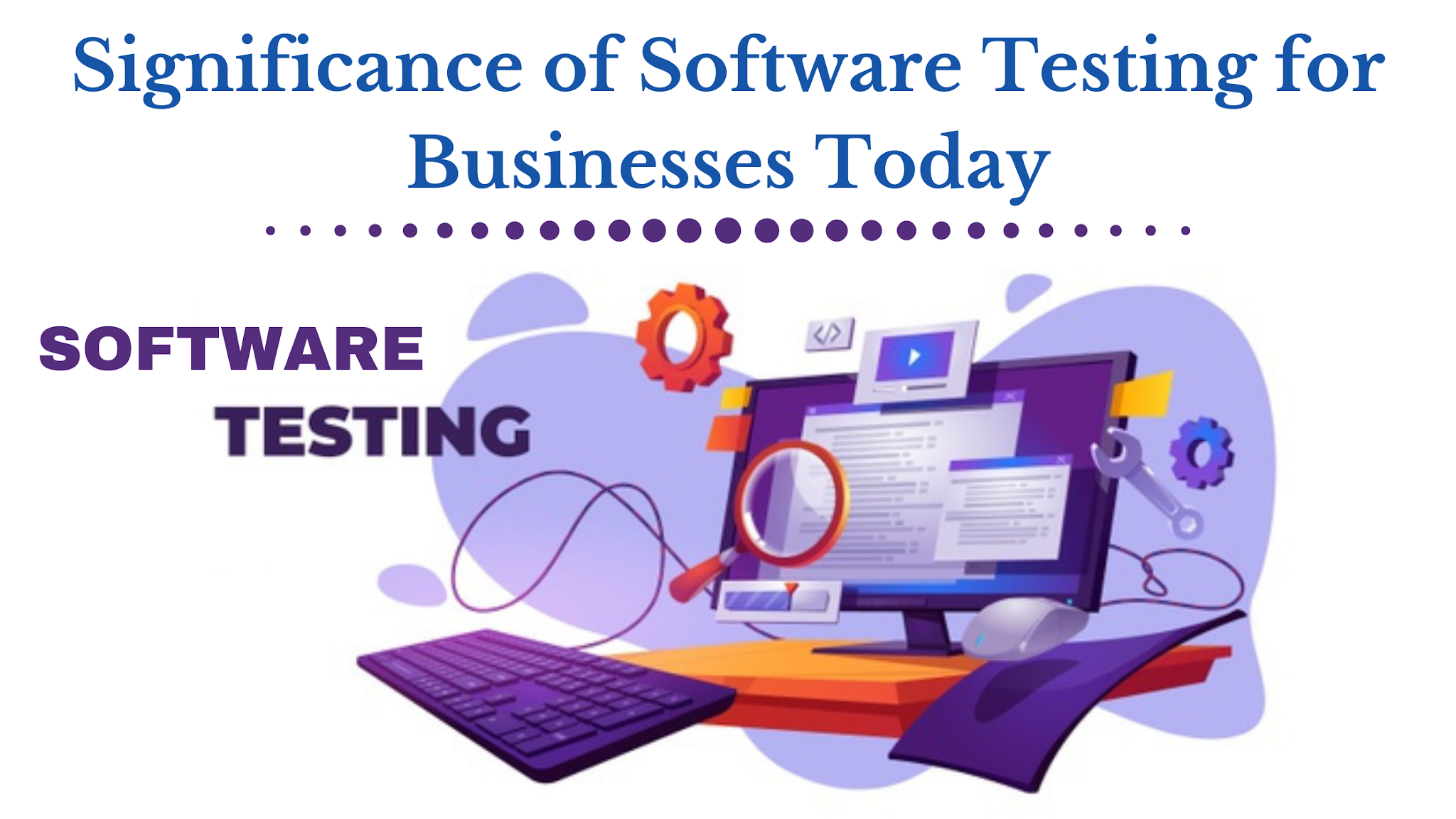Significance of Software Testing for Businesses Today