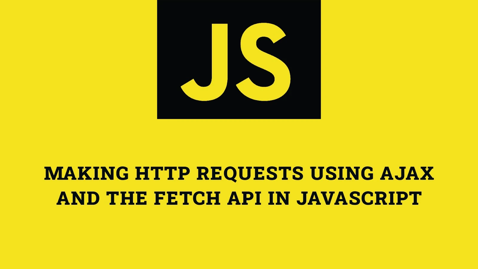 Making HTTP Requests Using AJAX and the Fetch API in JavaScript