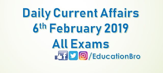 Daily Current Affairs 6th February 2019 For All Government Examinations