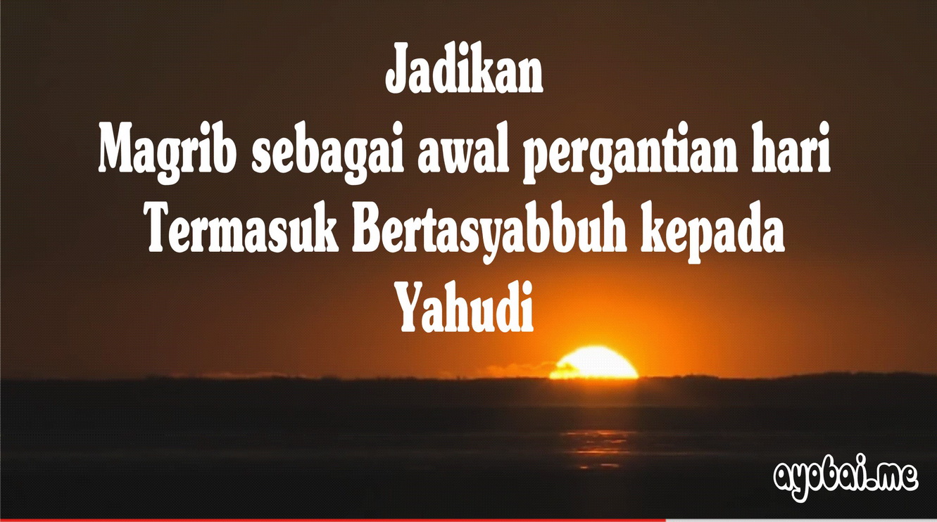 Jadikan Magrib Awal Hari Termasuk Menyerupai Yahudi Hikmah 313