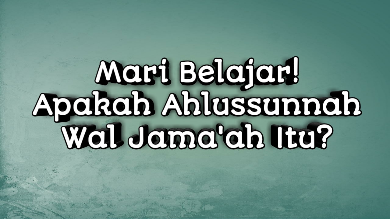 Pengertian Ahlus Sunnah Wal Jama'ah