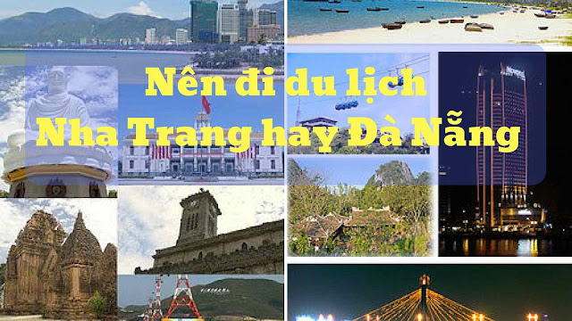 Nên Đi Du Lịch Nha Trang hay Đà Nẵng? 