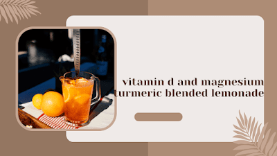 vitamin d and magnesium turmeric blended lemonade