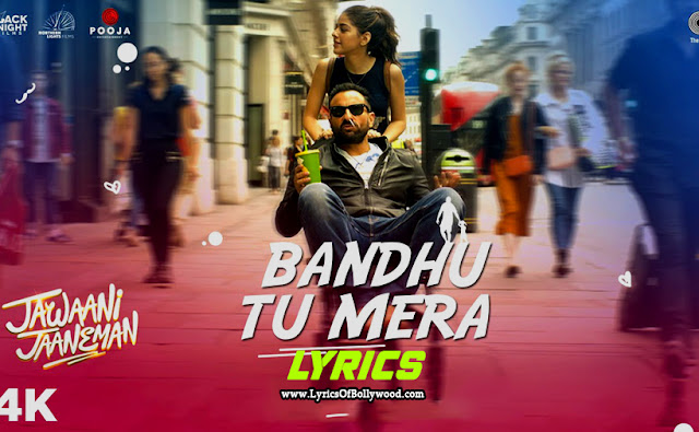 Bandhu tu mera lyrics jawaani jaaneman saif ali khan alaya f tabu yasser desai