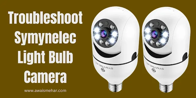 How to Troubleshoot Symynelec Light Bulb Camera