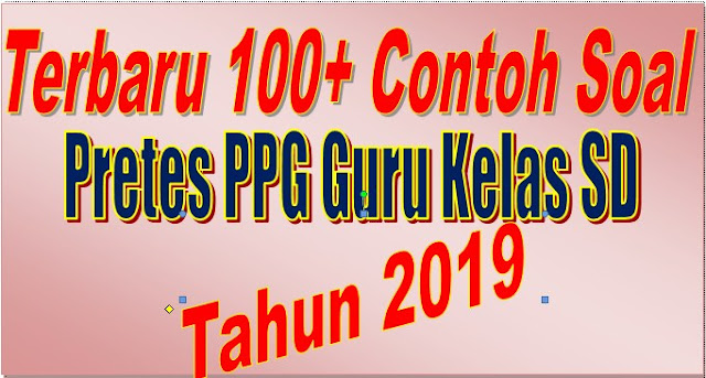 Terbaru 100+ Contoh Soal Pretes PPG Guru Kelas SD Tahun 2019