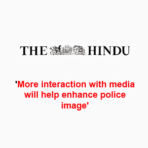 'More interaction with media will help enhance police image'