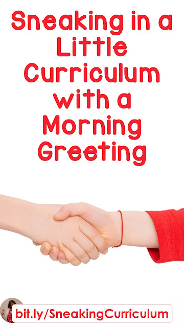 Sneaking in a Little Curriculum with a Morning Greeting: Here are some ideas to sneak in those content concepts as the children greet their classmates.